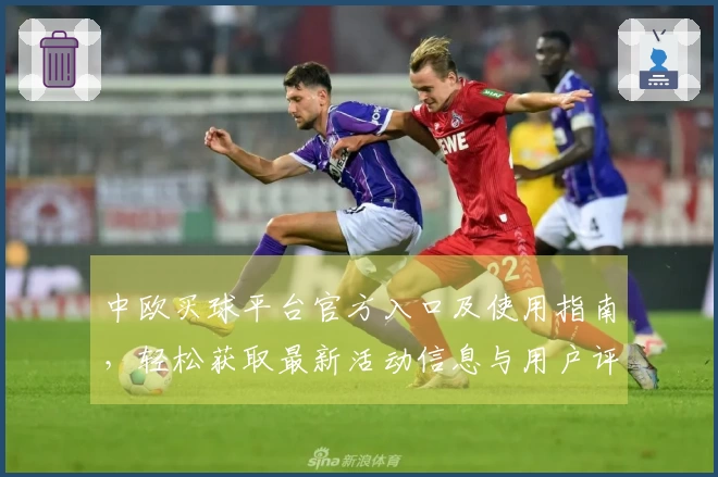 中欧买球平台官方入口及使用指南，轻松获取最新活动信息与用户评价
