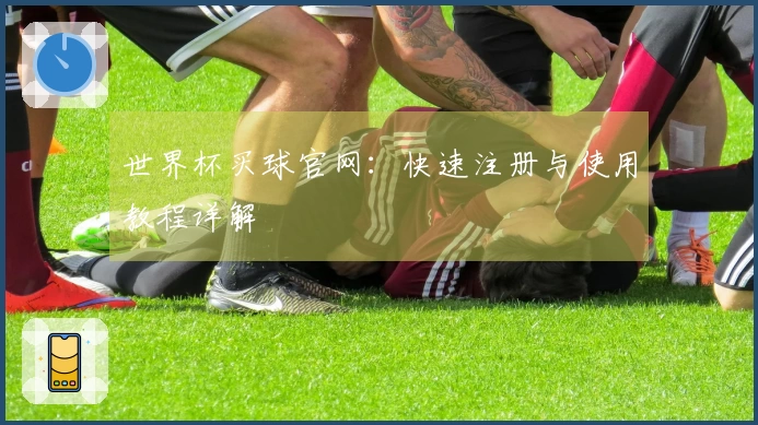 世界杯买球官网：快速注册与使用教程详解